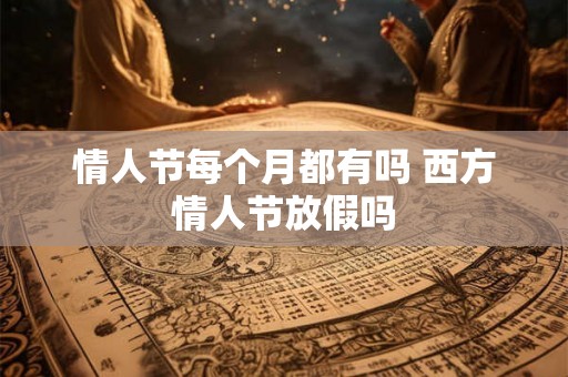 情人节每个月都有吗 西方情人节放假吗