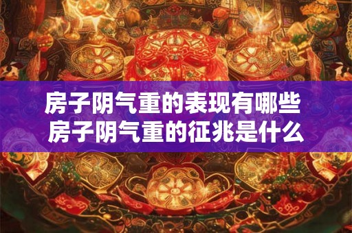 房子阴气重的表现有哪些 房子阴气重的征兆是什么
