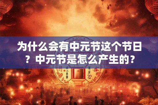 为什么会有中元节这个节日？中元节是怎么产生的？