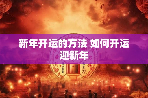 新年开运的方法 如何开运迎新年