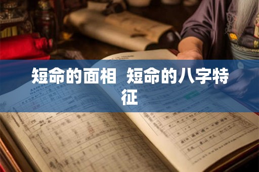 短命的面相  短命的八字特征