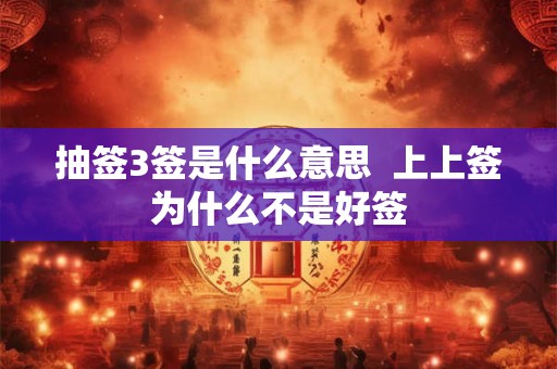 抽签3签是什么意思  上上签为什么不是好签
