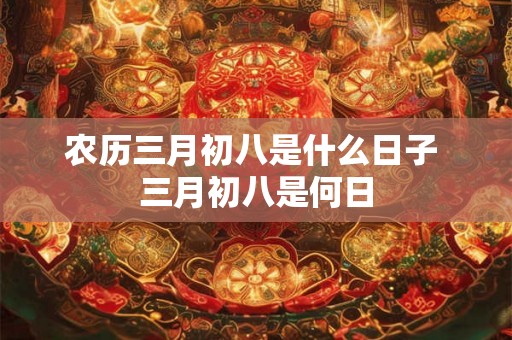 农历三月初八是什么日子 三月初八是何日
