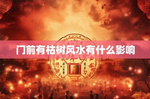 门前有枯树风水有什么影响