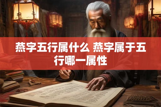 燕字五行属什么 燕字属于五行哪一属性