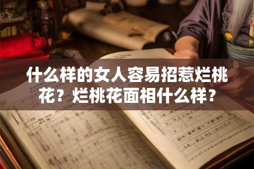 什么样的女人容易招惹烂桃花？烂桃花面相什么样？