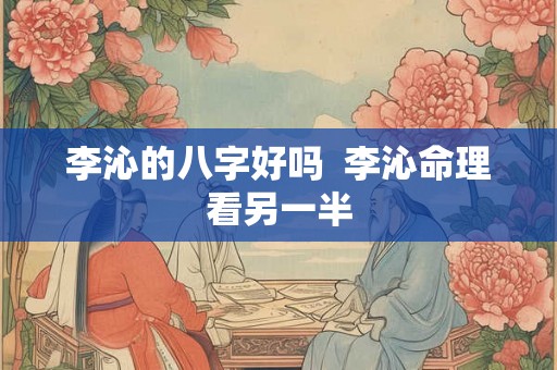 李沁的八字好吗  李沁命理看另一半