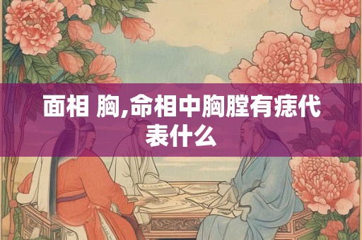 面相 胸,命相中胸膛有痣代表什么