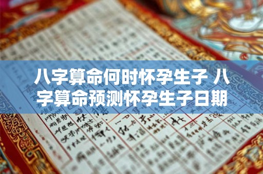 八字算命何时怀孕生子 八字算命预测怀孕生子日期
