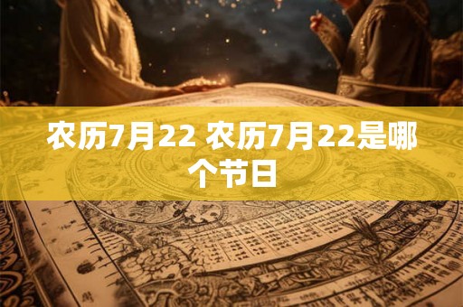 农历7月22 农历7月22是哪个节日
