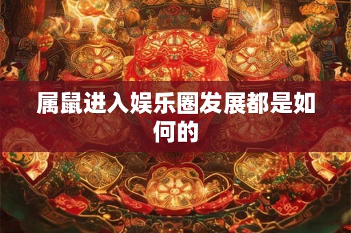 属鼠进入娱乐圈发展都是如何的