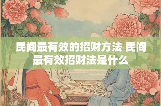 民间最有效的招财方法 民间最有效招财法是什么