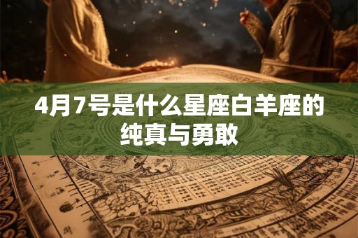 4月7号是什么星座白羊座的纯真与勇敢