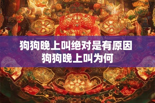 狗狗晚上叫绝对是有原因 狗狗晚上叫为何