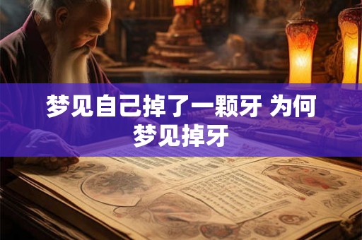 梦见自己掉了一颗牙 为何梦见掉牙 梦见自己掉了一颗牙 为何梦见掉牙