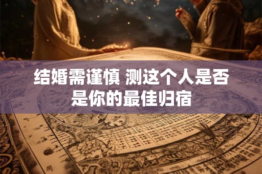 结婚需谨慎 测这个人是否是你的最佳归宿