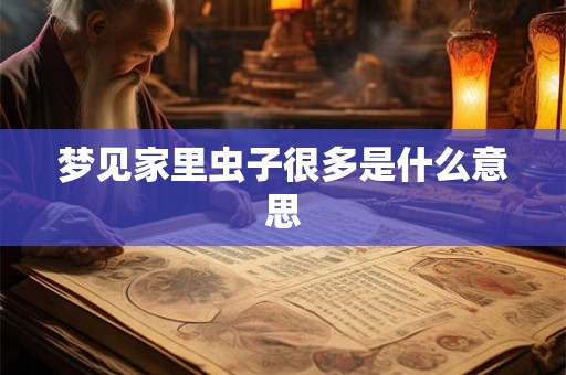 梦见家里虫子很多是什么意思
