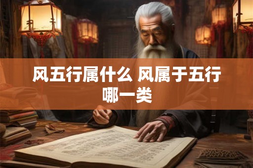 风五行属什么 风属于五行哪一类 风五行属什么 风属于五行哪一类