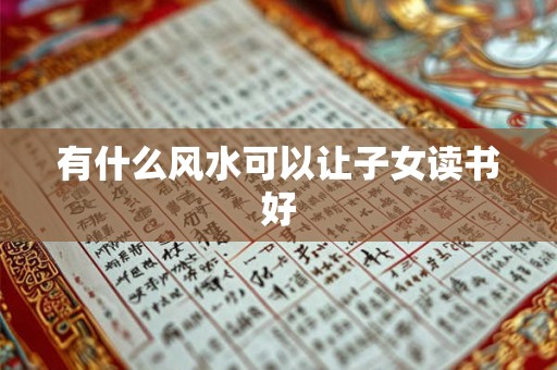 有什么风水可以让子女读书好
