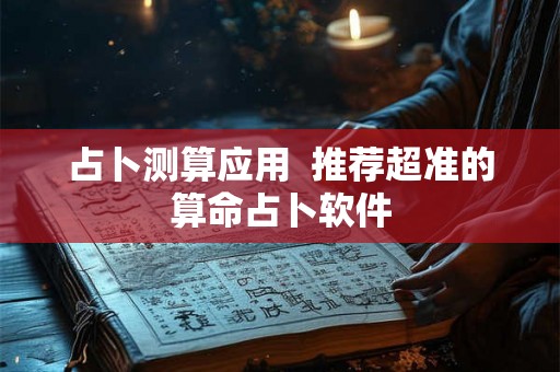 占卜测算应用  推荐超准的算命占卜软件