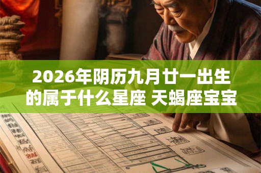 2026年阴历九月廿一出生的属于什么星座 天蝎座宝宝介绍