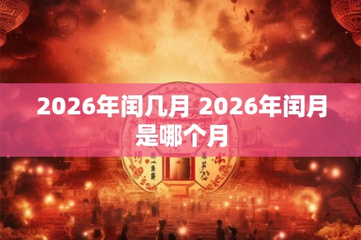2026年闰几月 2026年闰月是哪个月