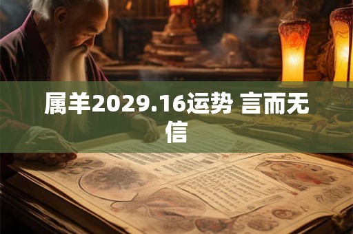 属羊2029.16运势 言而无信