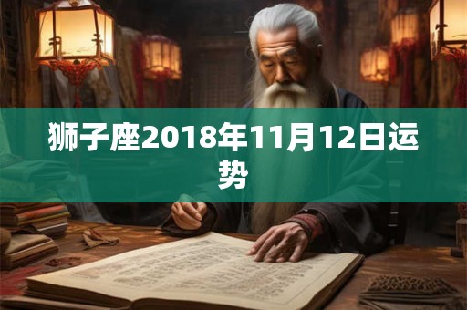 狮子座2018年11月12日运势 狮子座2018年11月12日运势