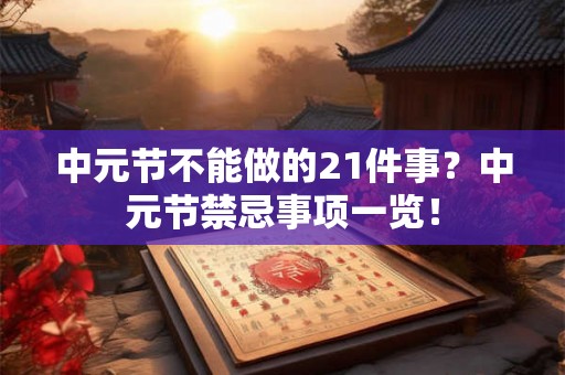 中元节不能做的21件事？中元节禁忌事项一览！