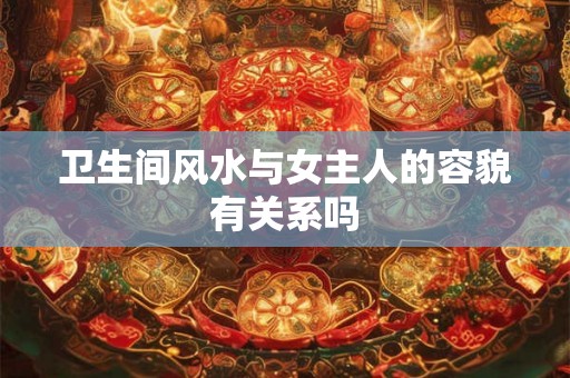 卫生间风水与女主人的容貌有关系吗