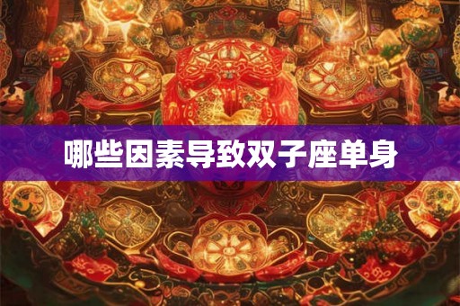 哪些因素导致双子座单身
