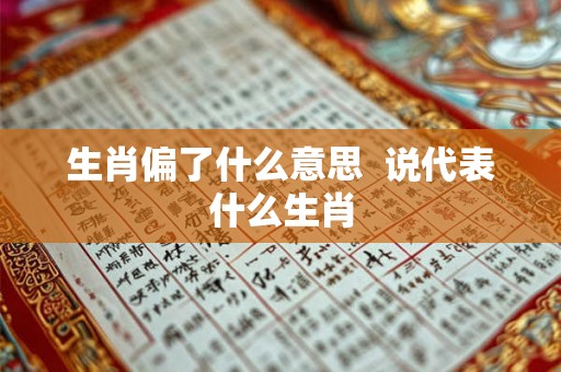 生肖偏了什么意思  说代表什么生肖