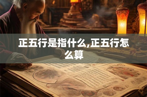 正五行是指什么,正五行怎么算