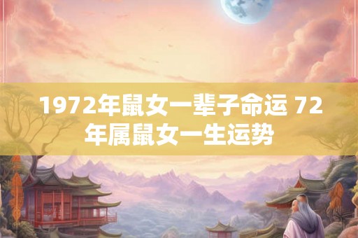 1972年鼠女一辈子命运 72年属鼠女一生运势