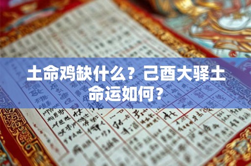 土命鸡缺什么？己酉大驿土命运如何？