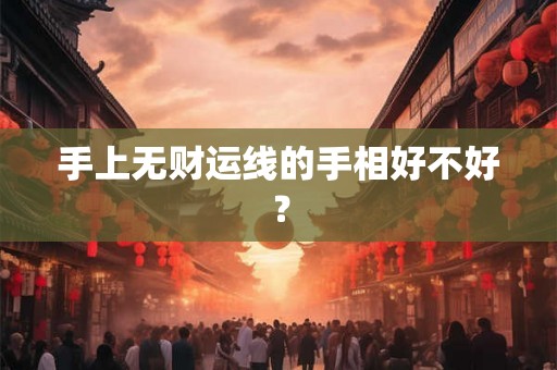 手上无财运线的手相好不好？