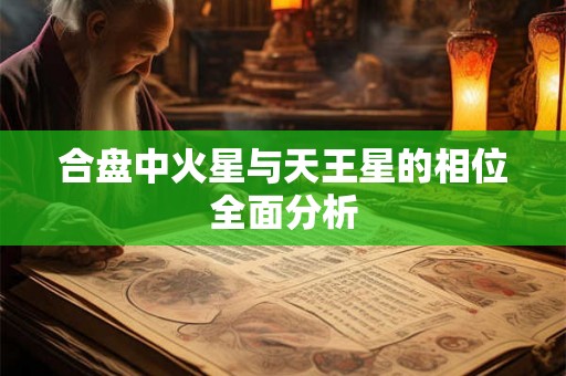 合盘中火星与天王星的相位全面分析