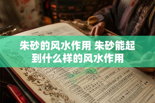 朱砂的风水作用 朱砂能起到什么样的风水作用