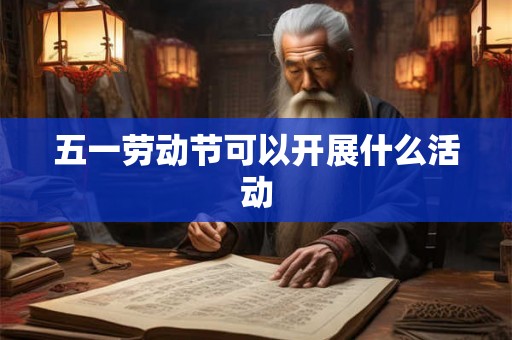 五一劳动节可以开展什么活动