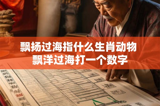 飘扬过海指什么生肖动物 飘洋过海打一个数字