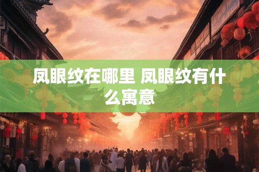 凤眼纹在哪里 凤眼纹有什么寓意