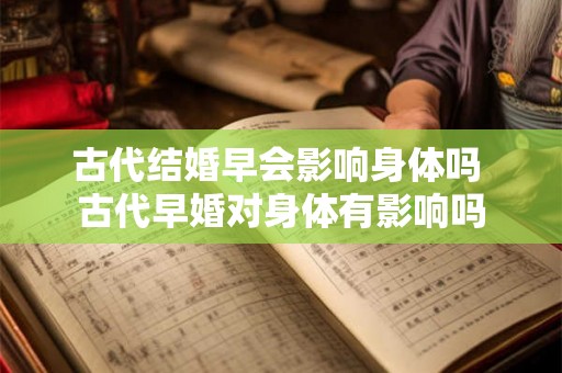 古代结婚早会影响身体吗 古代早婚对身体有影响吗