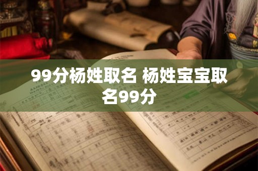 99分杨姓取名 杨姓宝宝取名99分