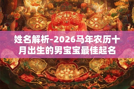 姓名解析-2026马年农历十月出生的男宝宝最佳起名