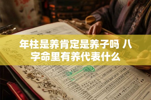 年柱是养肯定是养子吗 八字命里有养代表什么