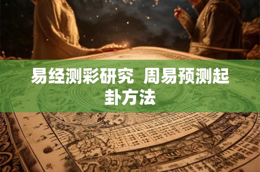 易经测彩研究  周易预测起卦方法