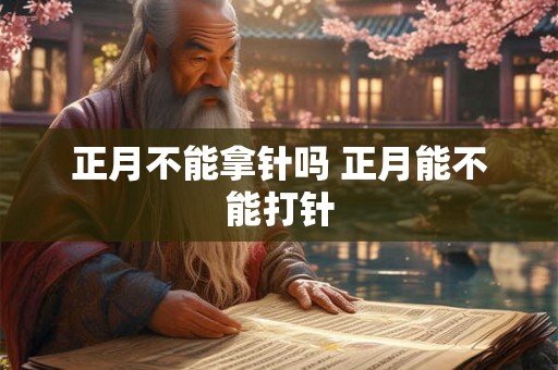 正月不能拿针吗 正月能不能打针