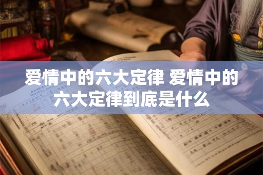 爱情中的六大定律 爱情中的六大定律到底是什么