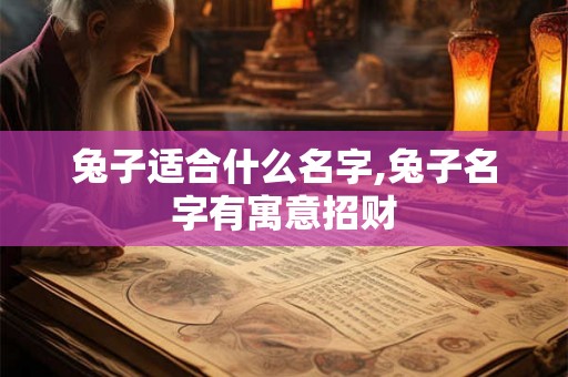 兔子适合什么名字,兔子名字有寓意招财