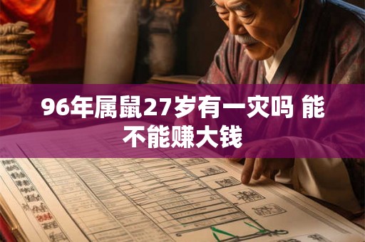 96年属鼠27岁有一灾吗 能不能赚大钱